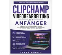Clipchamp Videobearbeitung für Anfänger: Eine Schritt-für-Schritt-Anleitung für Anfänger zum einfachen Bearbeiten, Optimieren und Veröffentlichen von YouTube-, TikTok- und Social-Media-Videos