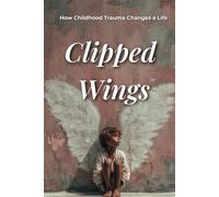 Clipped Wings: How Childhood Trauma Changes a Life