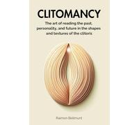 Clitomancy: The art of reading the past, personality, and future in the shapes and textures of the clitoris (Sexual divination and other divinatory arts)