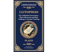 Clitophon: The Unfinished Conversation - Plato's Mysterious and Brief Challenge to Socrates' Teaching (Deluxe Hardbound Edition): 377 (Library of Alexandria)
