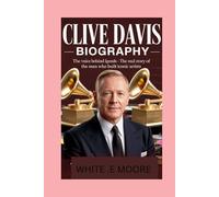 CLIVE DAVIS-BIOGRAPHY: THE VOICE BEHIND THE LEGENDS-THE REAL STORY OF THE MAN WHO BUILT ICONIC ARTISTS