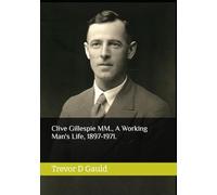 Clive Gillespie MM., A Working Man's Life, 1897-1971.