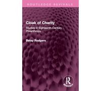 Cloak of Charity: Studies in Eighteenth-Century Philanthropy (Routledge Revivals)