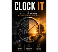 CLOCK IT: WORK, LIFE BALANCE WITHOUT LOSING YOUR MIND