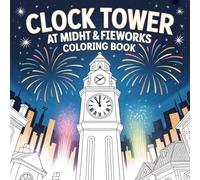 Clock Tower at Midnight Fireworks Coloring Book: Festive Night Scenes and Magical Celebrations for Relaxation: A Beautiful Collection of Clock Towers, ... Midnight Landscapes for Adults and Teens