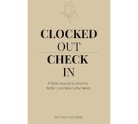 Clocked Out. Check In: A Daily Journal to Unwind, Reflect and Reset after Work