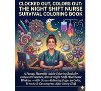 Clocked Out, Colors Out: The Night Shift Nurse Survival Coloring Book: A Funny, Heartfelt Adult Coloring Book for Exhausted Nurses, RNs & Night Shift ... Color, Breathe & Decompress After Every Shift