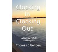 Clocking In Clocking Out: A Journey To Self and Purpose (Inspirational stories by Thomas Genders)