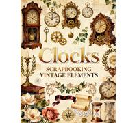 Clocks Scrapbooking Vintage Elements: Grandfather Clocks, Pocket Watches, Mantel Clocks, Glasses, Clock Gears, Antique Keys & Timekeeping Ephemera