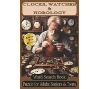 Clocks, Watches & Horology Word Search Book: 55 Easy-to-Read Puzzles · 495 Words on Brands, Anatomy, Mechanics, Complications & Styles