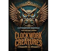 Clockwork Creatures: Steampunk Animals Coloring Book for Adults