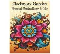 Clockwork Garden: Steampunk Mandala Flowers to Color: Intricate Flower Mandalas with a Steampunk Twist