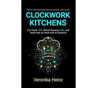 Clockwork Kitchens: Cut Costs 40%, Boost Revenue 30%, and Build A Restaurant that Runs Itself (FastPulse Restaurant AI Series)
