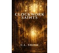 Clockwork Saints: A Dark Fantasy of Mercy, Power, and the Cost of Certainty