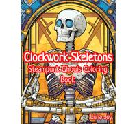 Clockwork Skeletons and Steampunk Ghouls Coloring Book: Industrial Horror and Gothic Machines for Adults to Color and Relax