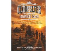 Clodfelter Pioneer Days: A Collection of True Stories and Events about the Descendants of Solomon Clodfelter (Glattfelder Family History Reprint Series)