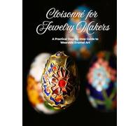 Cloisonné for Jewelry Makers: A Practical Step-by-Step Guide to Wearable Enamel Art
