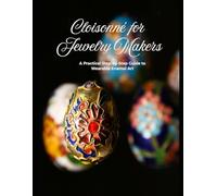Cloisonné for Jewelry Makers: A Practical Step-by-Step Guide to Wearable Enamel Art