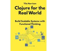 Clojure for the Real World: Build Scalable Systems with Functional Thinking