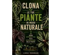 Clona le tue piante in modo naturale: Guida introduttiva alla riproduzione delle piante
