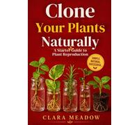 Clone Your Plants Naturally: A Starter Guide to Plant Reproduction