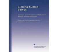 Cloning human beings: report and recommendations of the National Bioethics Advisory Commission: Volume 2