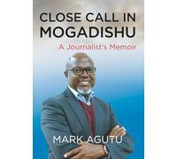 CLOSE CALL IN MOGADISHU: A Journalist's Memoir