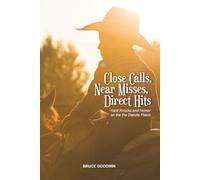 CLOSE CALLS, NEAR MISSES, DIRECT HITS: HARD KNOCKS AND HUMOR ON THE DAKOTA PLAINS