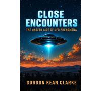 Close Encounters: The Unseen Side of UFO Phenomena (Encounters with the Unexplained : Original Accounts of Experiences that Defy Understanding)