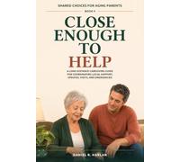 Close Enough to Help: A Long-Distance Caregiving Guide for Coordinating Local Support, Updates, Visits, and Emergencies: 9 (Shared Choices for Aging Parents)