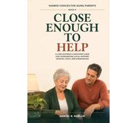 Close Enough to Help: A Long-Distance Caregiving Guide for Coordinating Local Support, Updates, Visits, and Emergencies (Shared Choices for Aging Parents)