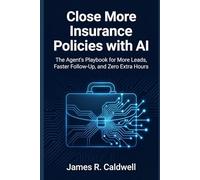 Close More Insurance Policies with AI: The Agent's Playbook for More Leads, Faster Follow-Up, and Zero Extra Hours