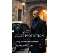 Close Protection: Luxury & Hostile Environments: 1 (Close Protection / Bodyguard Business)