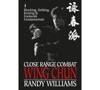 Close Range Combat Wing Chun: Blocking, Striking, Kicking & Footwork Fundamentals (Randy Williams; Close Range Combat Wing Chun)
