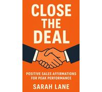 Close the Deal: Positive Sales Affirmations for Peak Performance