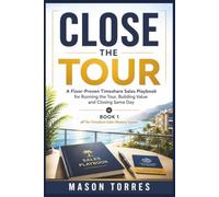 Close the Tour: A Floor-Proven Timeshare Sales Playbook for Running the Tour, Building Value and Closing the Same Day: 1 (The Timeshare Sales Mastery System)