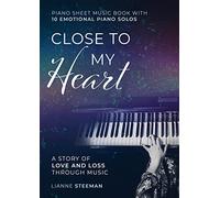 Close to my heart: piano sheet music book with 10 emotional piano solos : a story of love and loss through music