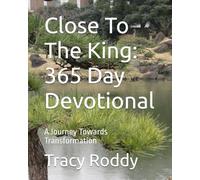 Close To The King: 365 Day Devotional: A Journey Towards Transformation