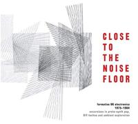 Close to the Noise Floor: Formative UK Electronica 1975-1984