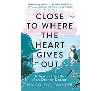 Close to Where the Heart Gives Out: A Year in the Life of an Orkney Doctor