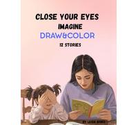 CLOSE YOUR EYES-IMAGINE-DRAW&COLOR: An interactive Storybook for Kids to Dream, Imagine, and Draw& Color