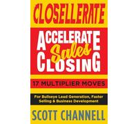 CLOSELLERATE: Accelerate Sales Closing: 17 Multiplier Moves for Bullseye Lead Generation, Faster Selling & Business Development