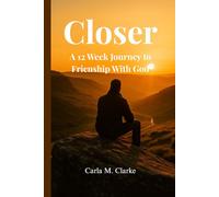 Closer: A 12 Week Journey to Friendship with God