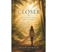 Closer: A Journey Into God’s Heart: A Daily Devotional for Growing Closer to God, Hearing His Voice, and Walking in Intimacy with Him