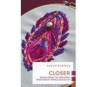 Closer: Notes from the Orgasmic Frontier of Female Sexuality (Exploded Views)