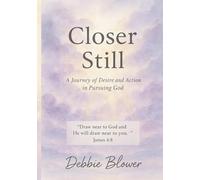 Closer Still: A Journey of Desire and Action in Pursuing God (Heart Centered Smart Selling)