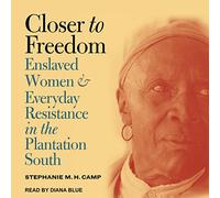 Closer to Freedom: Enslaved Women and Everyday Resistance in the Plantation South
