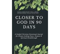 Closer to God in 90 Days: A Guided Christian Devotional Journal for Women Seeking Peace, Purpose & Spiritual Breakthrough