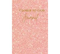CLOSER TO GOD JOURNAL: WRITE YOUR JOURNEY OF FAITH AND YOUR PRAYERS REQUEST