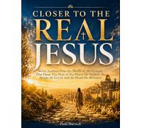 Closer to the Real Jesus: Seven Anchors from the World of the Gospels That Draw You Near to the Places He Walked, the People He Loved, and the Heart He Revealed